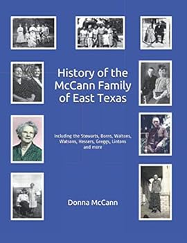 History of the McCann Family of East Texas: Including the Stewarts, Borns, Waltons, Watsons, Hessers, Greggs, Lintons and more