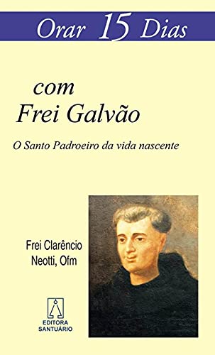 Orar 15 dias com frei galvao: o santo padroeiro da vida nascente