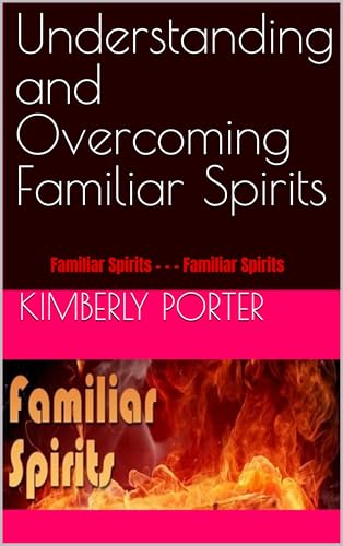 Understanding and Overcoming Familiar Spirits: Familiar Spirits