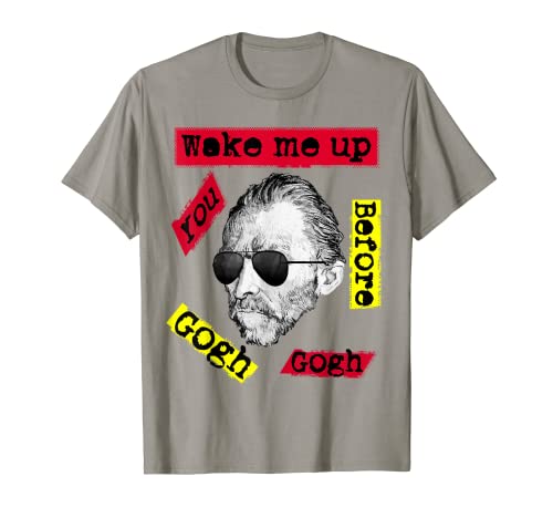 Wake Me Up Before You Gogh Gogh - divertido juego de palabras de lema gráfico Camiseta
