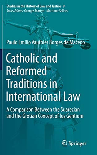 Catholic and Reformed Traditions in International Law: A Comparison Between the Suarezian and the Gr Catholic and Reformed Traditions in International Law: A Comparison Between the Suarezian and the Gr