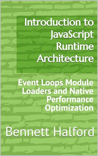 Introduction to JavaScript Runtime Architecture: Event Loops Module Loaders and Native Performance Optimization