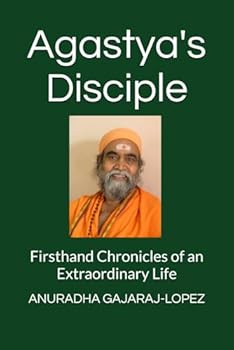 Paperback Agastya's Disciple: Firsthand Chronicles of an Extraordinary Life (Agasthiyar Vazhipaadu Series) Book