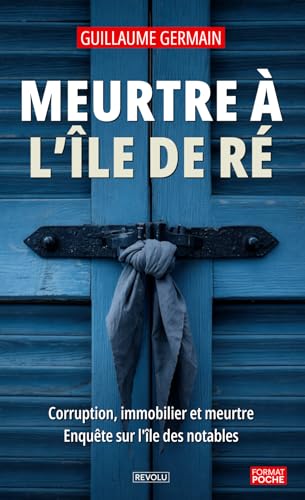Meurtre à l’Île de Ré: Corruption, immobilier et meurtre : enquête sur l'île des notables
