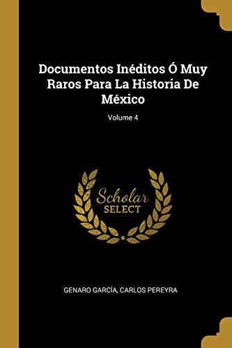 Documentos Inéditos Ó Muy Raros Para La Historia De México; Volume 4 (Spanish Edition)