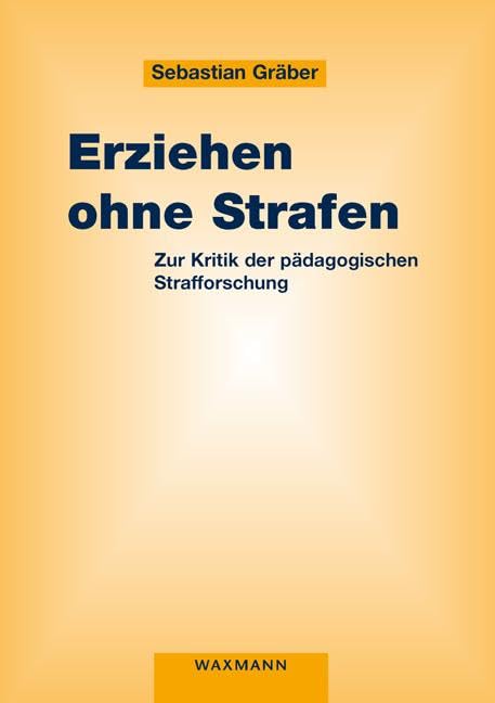 Erziehen ohne Strafen: Zur Kritik der pädagogischen Strafforschung (Ethik im Unterricht)