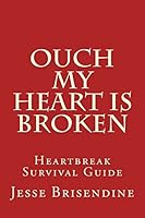 Ouch My Heart Is Broken: Heartbreak Survival Guide 1481131605 Book Cover