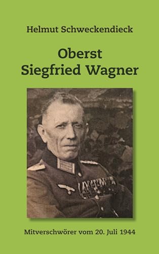 Oberst Siegfried Wagner: Mitverschwörer vom 20. Juli 1944 (German Edition) - Schweckendieck, Helmut