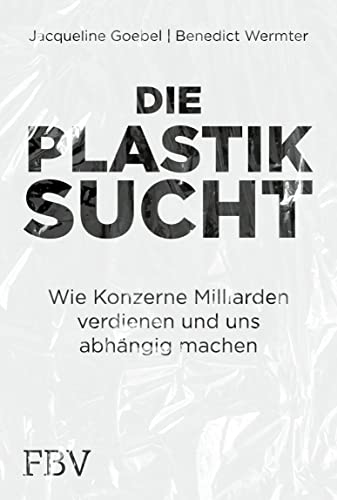 Die Plastiksucht: Wie Konzerne Milliarden verdienen und uns abhängig machen