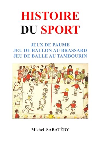 HISTOIRE DU SPORT: Histoire des jeux de paume, histoire du jeu de ballon, histoire du jeu de balle au tambourin