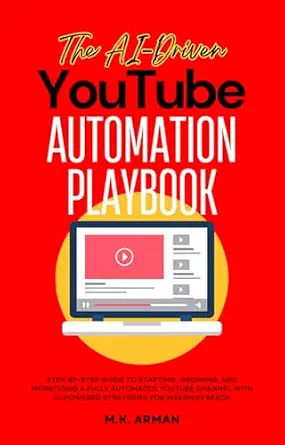 The AI-Driven YouTube Automation Playbook: Step-by-Step Guide to Starting, Growing, and Monetizing a Fully Automated YouTube Channel with AI-Powered Tools