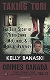 TAKING TORI The True Story of Terri-Lynne McClintic and Michael Rafferty (Crimes Canada: True Crimes That Shocked the Nation) (Volume 13)