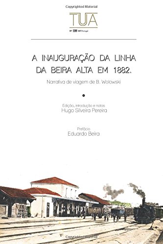 Eduardo BeiraA inauguracao da linha da Beira Alta em 1882: Narrativa de viagem de B. Wolowski