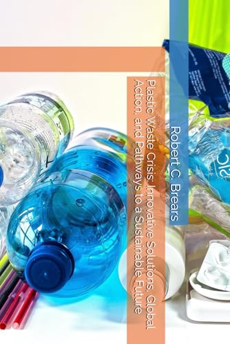 Plastic Waste Crisis: Innovative Solutions, Global Action, and Pathways to