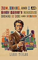 Law, Order, and a .44: Dirty Harry’s Enduring Legacy in Film and Culture B0GPQR9YJ6 Book Cover
