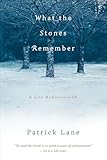 What the Stones Remember: A Life Rediscovered
