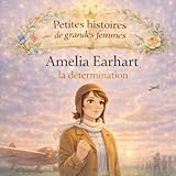 amelia earhart biographie  Amelia Earhart, la détermination: Une histoire vraie pour croire en ses rêves