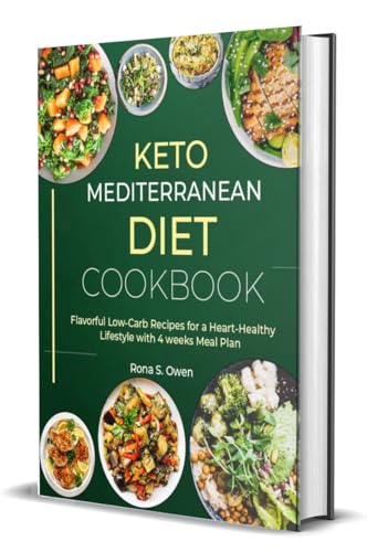 Keto Mediterranean Diet Cookbook: Flavorful Low-Carb Recipes for a Heart-Healthy Lifestyle with 4 weeks Meal Plan