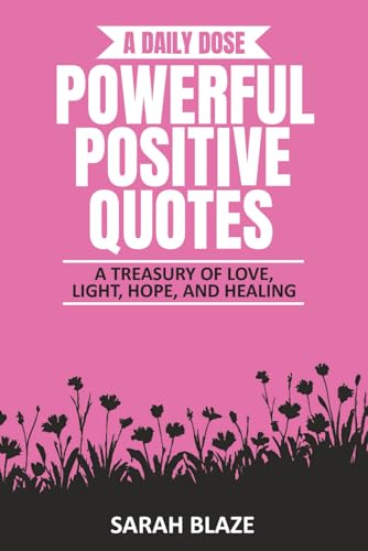 A DAILY DOSE - POWERFUL POSITIVE QUOTES: A TREASURY OF LOVE, LIGHT, HOPE, AND HEALING (A Daily Dose...