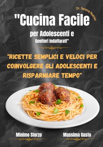 'Cucina Facile per Adolescenti e Genitori Indaffarati': 'Ricette Semplici e Veloci per Coinvolgere gli Adolescenti e Risparmiare Tempo'