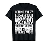 Behind Every Successful Woman Is A Man Who Has No Idea T-Shirt