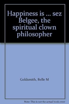 Happiness is ... sez Belgee, the spiritual clown philosopher