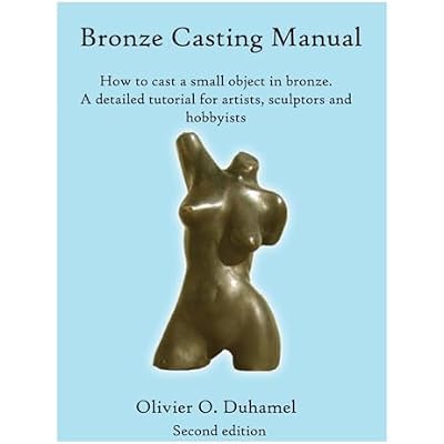 Bronze Casting Manual: Cast your own small bronze. A complete tutorial taking you step by step through an easily achievable casting project for ... Small Bronze Sculpture by Yourself