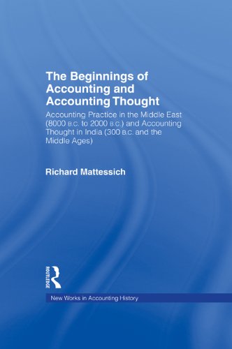 The Beginnings of Accounting and Accounting Thought: Accounting Practice in the Middle East (8000 B.C to 2000 B.C.) and Accounting Thought in India (300 ... (Routledge New Works in Accounting History)