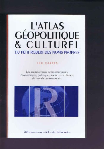 L'atlas géopolitique et culturel du petit Robert des noms propres: 100 cartes, les grands enjeux démographiques, économiques, politiques, sociaux et culturels du monde contemporain