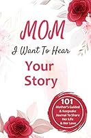 Mom, I Want To Hear Your Story: 101 Thought Provoking and Fun Prompts For Fathers To Share His Life and His Love 1952663717 Book Cover
