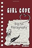 Girl Code Digital Photography: is not a Comic Coloring Books. Is a Gift for Personal dear diary journal notebook, Don't be wimpy to write or draw ... self-help book for teenage girls and adult
