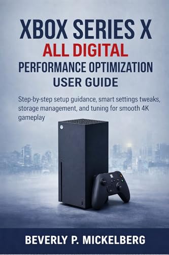 Xbox Series X All Digital Performance Optimization User Guide: Step-by-step setup guidance, smart settings tweaks, storage management, and tuning for smooth 4K gameplay (English Edition)