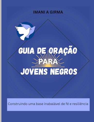 GUIA DE ORACAO PARA JOVENS NEGROS: Construindo uma base inabalavel de fe e resiliencia