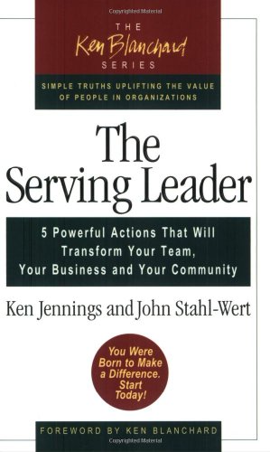 The Serving Leader: Five Powerful Actions that Will Transform Your Team, Your Business, and Your Community