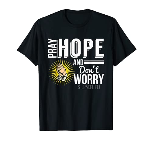 St. Padre Pio Quote Pray Hope and Don't Worry T-Shirt