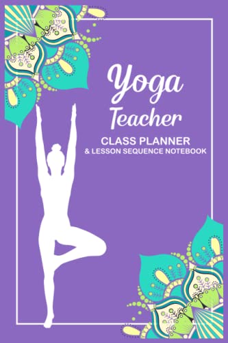 Yoga Teacher Class Planner & Lesson Sequence Notebook: Yoga Class Planner Routine Organizer, Happy Yoga Graphic, Meditation Teacher Relaxation Gifts, Yogis Practitioners Teachers Training Plan Classes