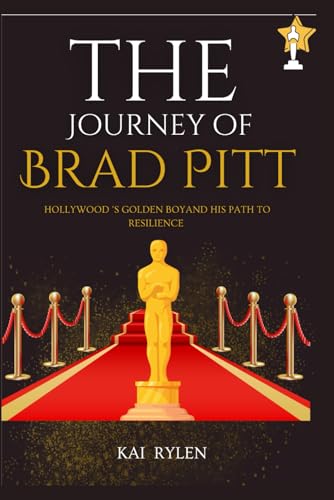 THE JOURNEY OF BRAD PITT: Hollywood Golden Boy and His Path To Resilience