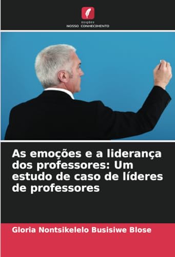 As emoções e a liderança dos professores: Um estudo de caso de líderes de professores (Portuguese Edition)