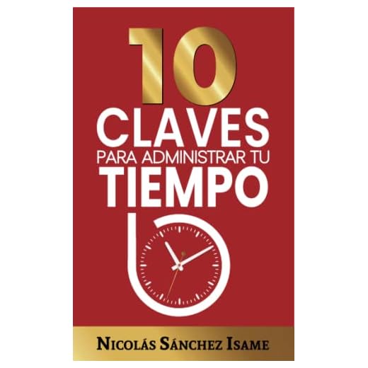 10 CLAVES PARA ADMINISTRAR TU TIEMPO (Productividad): Ideas simples para ser más productivo (CONTROLA TU TIEMPO)