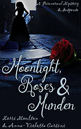 Moonlight, Roses & Murder (A Paranormal Mystery & Suspense Book 1) by [Anna-Violetta Carsini, Lorri Moulton]