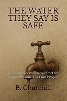 THE WATER THEY SAY IS SAFE: How America Built a System That Slowly Poisoned Its Own People (Rabbit Holes & Remedies) B0G3GZWLDR Book Cover