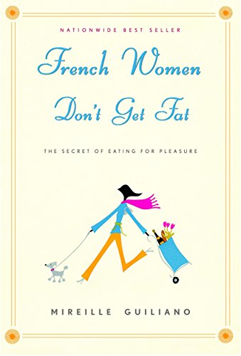 French Women Don't Get Fat: The Secret of Eating for Pleasure French Women Don't Get Fat: The Secret of Eating for Pleasure