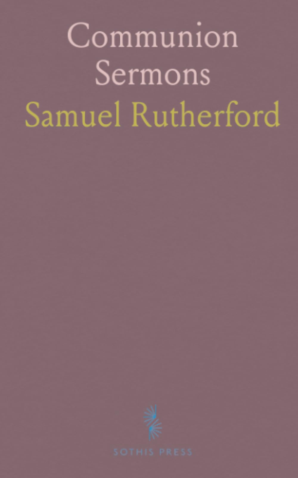 Communion Sermons: Seventeen-century meditations on grace, repentance, and the believer’s standing before God