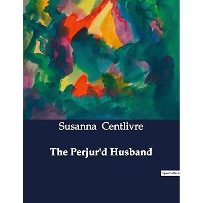 The Perjur'd Husband: The Perjur'd Husband: A Tale of Love, Betrayal, and Redemption in Venice