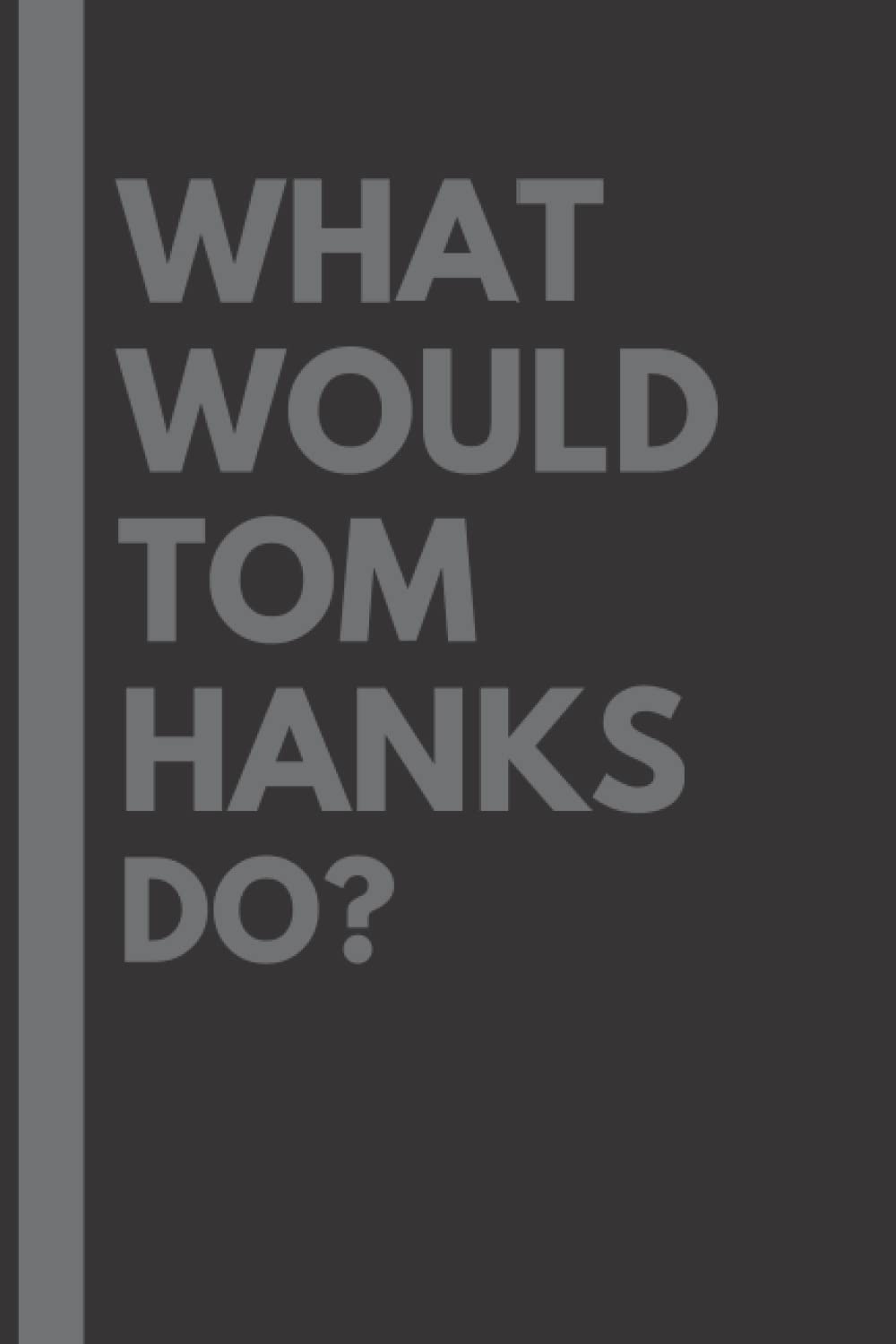 What Would Tom Hanks Do?: Lined Journal Notebook, perfect gift for all Tom Hanks fans - 6x9 inches - 110pages