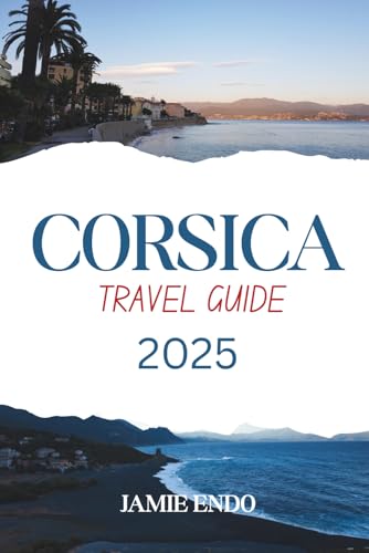 CORSICA TRAVEL GUIDE 2025: Some Places Don’t Raise Their Voice, They Just Wait