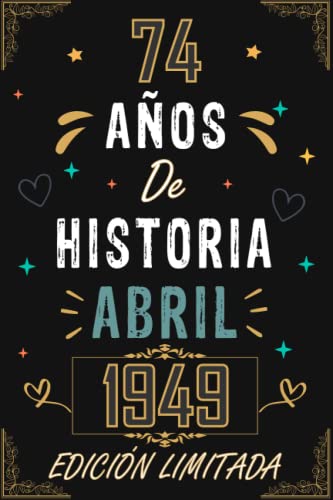 CUADERNO, 74 AÑOS DE HISTORIA ABRIL 1949 EDICIÓN LIMITADA: Regalo de 74 cumpleaños para mujeres y hombres, ideas de 74 cumpleaños... un cumpleaños... ... regalo de 74 cumpleaños para él/ella.