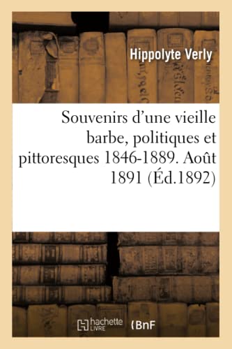 Souvenirs d'Une Vieille Barbe, Politiques Et Pittoresques 1846-1889. Aout 1891. (Histoire) (French Edition)