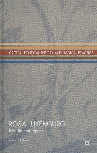 Rosa Luxemburg: Her Life and Legacy (Critical Political Theory and Radical Practice)