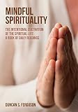 Mindful Spirituality: The Intentional Cultivation of the Spiritual Life: A Book of Daily Readings